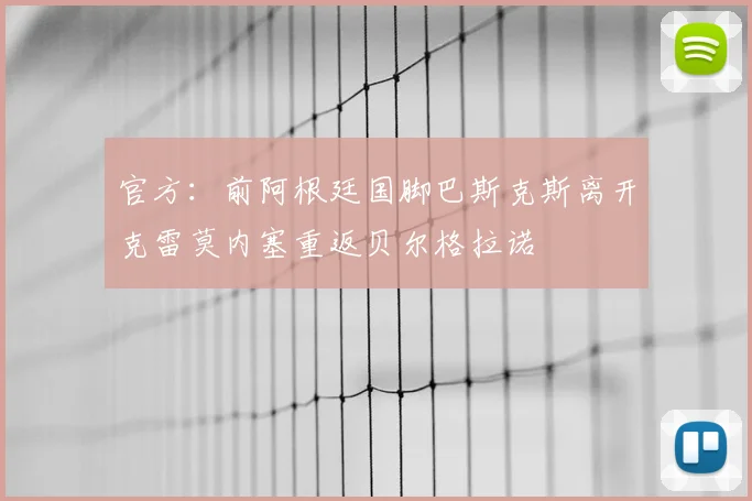 官方：前阿根廷国脚巴斯克斯离开克雷莫内塞重返贝尔格拉诺