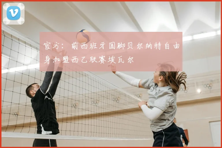 官方：前西班牙国脚贝尔纳特自由身加盟西乙联赛埃瓦尔