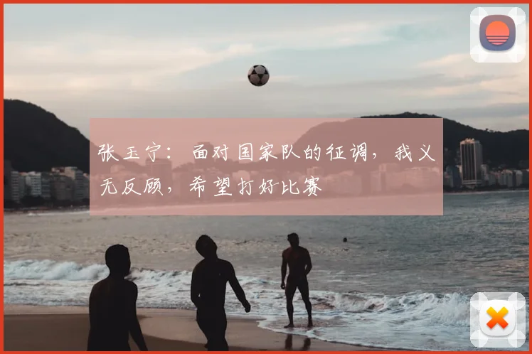 张玉宁：面对国家队的征调，我义无反顾，希望打好比赛